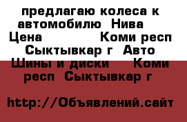 предлагаю колеса к автомобилю “Нива“. › Цена ­ 26 000 - Коми респ., Сыктывкар г. Авто » Шины и диски   . Коми респ.,Сыктывкар г.